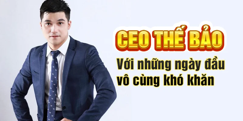 CEO Thế Bảo với những ngày đầu vô cùng khó khăn