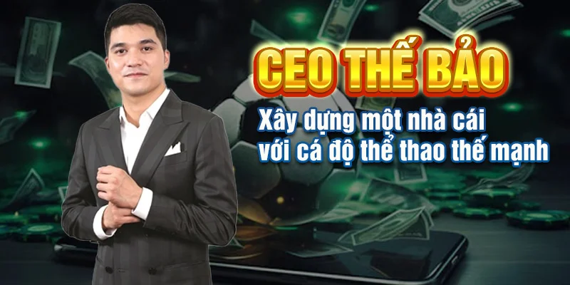 CEO Thế Bảo xây dựng một nhà cái với cá độ thể thao thế mạnh