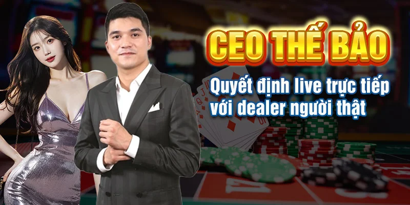 CEO Thế Bảo quyết định live trực tiếp với dealer người thật