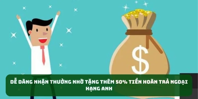 Dễ dàng nhận thưởng nhờ tặng thêm 50% tiền hoàn trả ngoại hạng anh