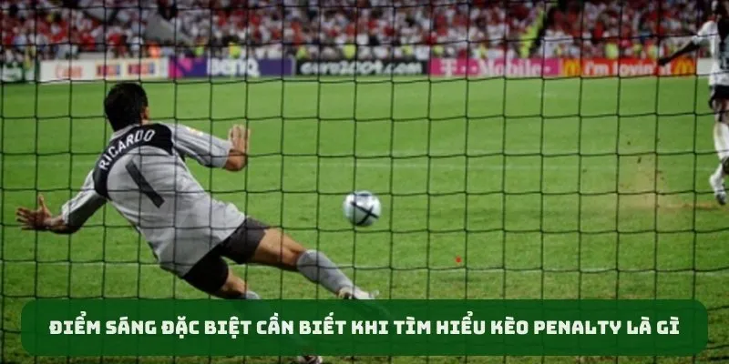 Điểm sáng đặc biệt cần biết khi tìm hiểu kèo penalty là gì