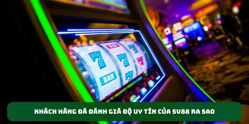 Khách hàng đã đánh giá độ uy tín của SV88 ra sao