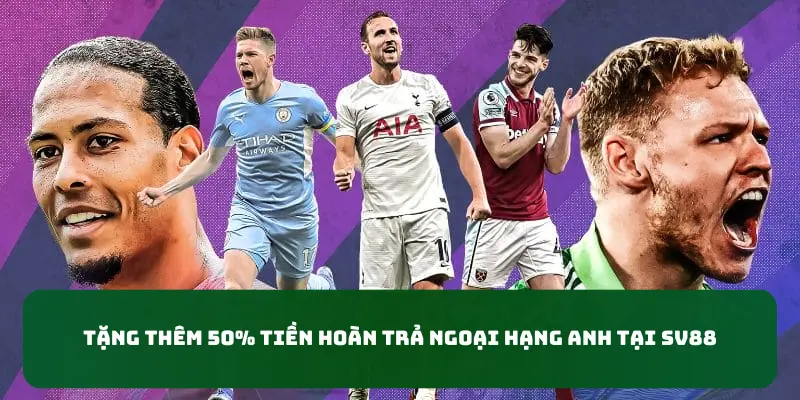 tặng thêm 50% tiền hoàn trả ngoại hạng anh SV88