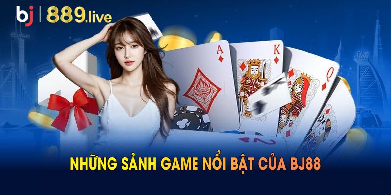 Tổng quan những sảnh game nổi bật của BJ88